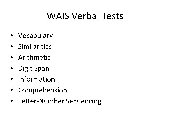 WAIS Verbal Tests • • Vocabulary Similarities Arithmetic Digit Span Information Comprehension Letter-Number Sequencing