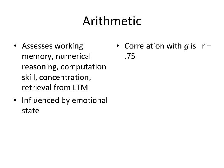 Arithmetic • Assesses working • Correlation with g is r = memory, numerical. 75