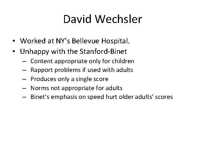 David Wechsler • Worked at NY’s Bellevue Hospital. • Unhappy with the Stanford-Binet –