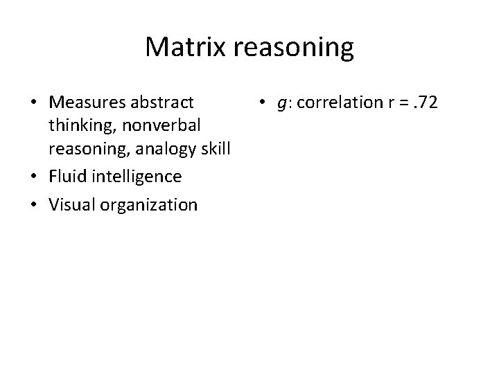 Matrix reasoning • Measures abstract thinking, nonverbal reasoning, analogy skill • Fluid intelligence •