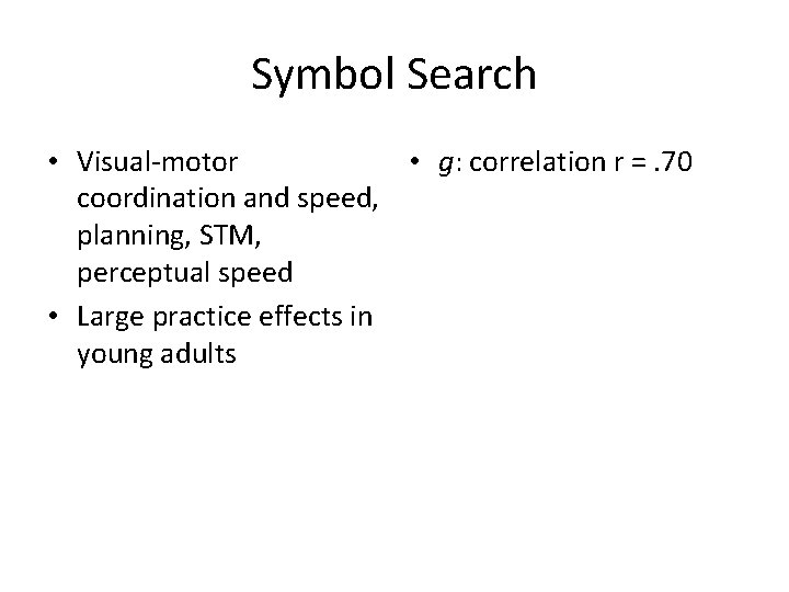 Symbol Search • Visual-motor • g: correlation r =. 70 coordination and speed, planning,