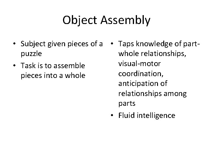 Object Assembly • Subject given pieces of a • Taps knowledge of partpuzzle whole