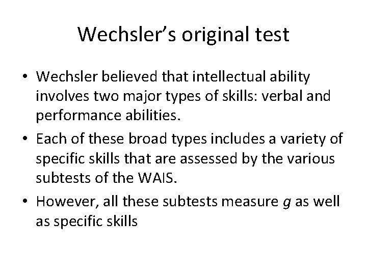 Wechsler’s original test • Wechsler believed that intellectual ability involves two major types of