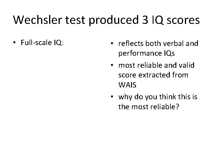 Wechsler test produced 3 IQ scores • Full-scale IQ: • reflects both verbal and