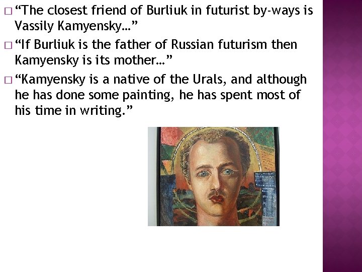 � “The closest friend of Burliuk in futurist by-ways is Vassily Kamyensky…” � “If