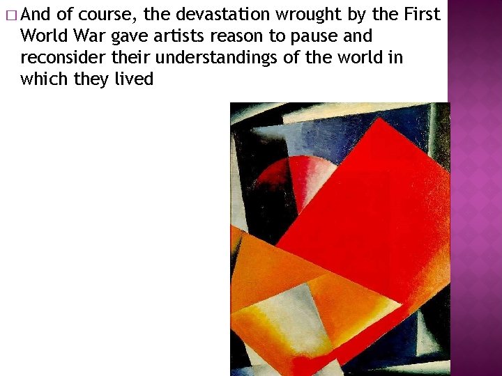 � And of course, the devastation wrought by the First World War gave artists