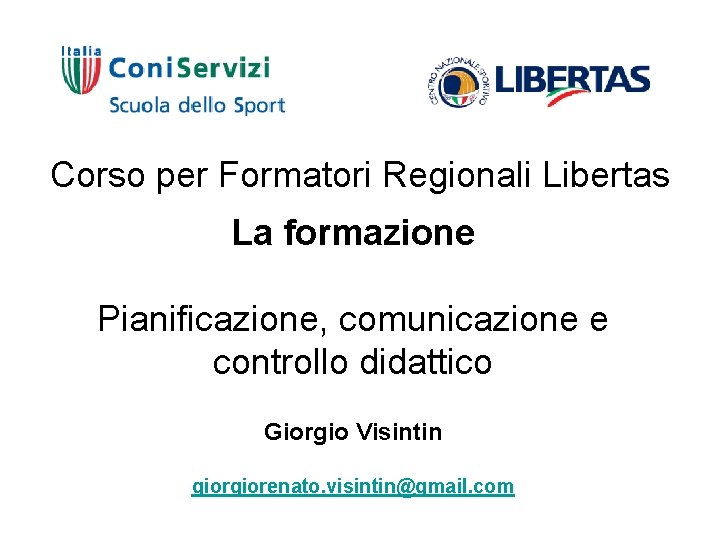 Corso per Formatori Regionali Libertas La formazione Pianificazione, comunicazione e controllo didattico Giorgio Visintin