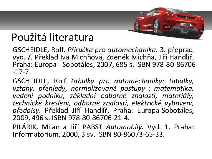 Použitá literatura GSCHEIDLE, Rolf. Příručka pro automechanika. 3. přeprac. vyd. /. Překlad Iva Michňová,