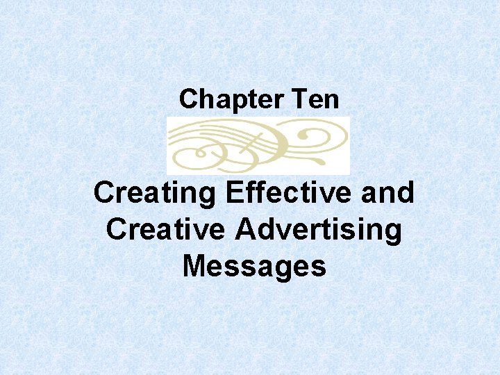 Chapter Ten Creating Effective and Creative Advertising Messages 