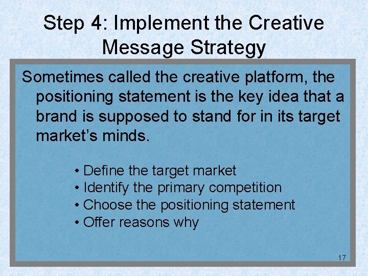 Step 4: Implement the Creative Message Strategy Sometimes called the creative platform, the positioning