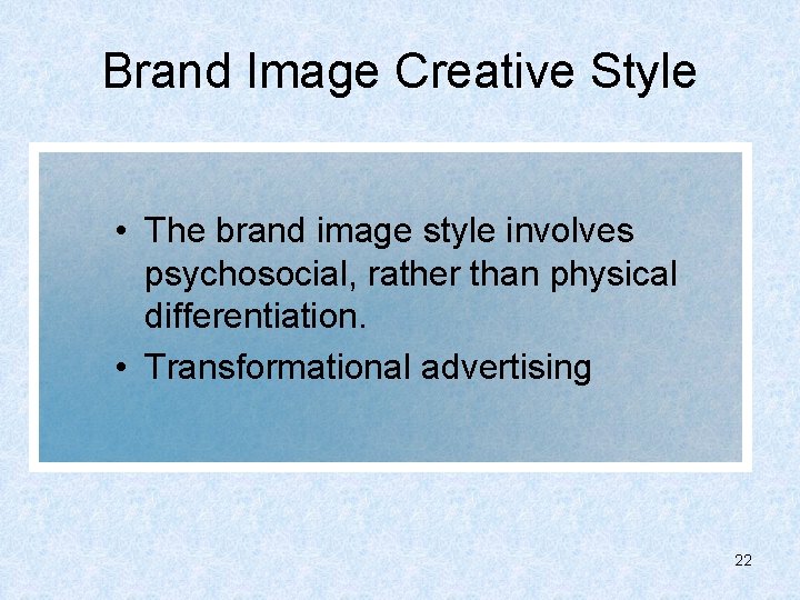 Brand Image Creative Style • The brand image style involves psychosocial, rather than physical