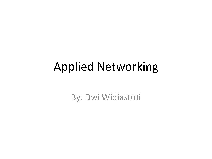Applied Networking By. Dwi Widiastuti 
