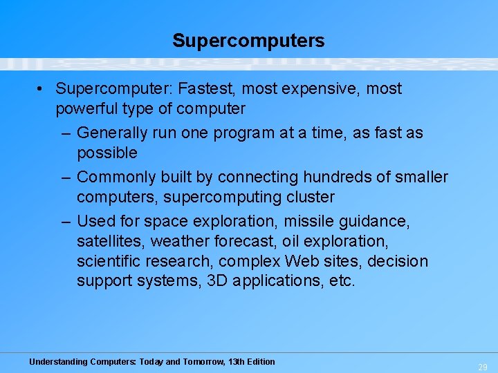 Supercomputers • Supercomputer: Fastest, most expensive, most powerful type of computer – Generally run