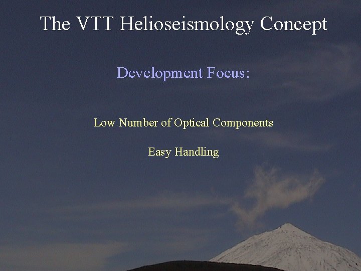 The VTT Helioseismology Concept Development Focus: Low Number of Optical Components Easy Handling 