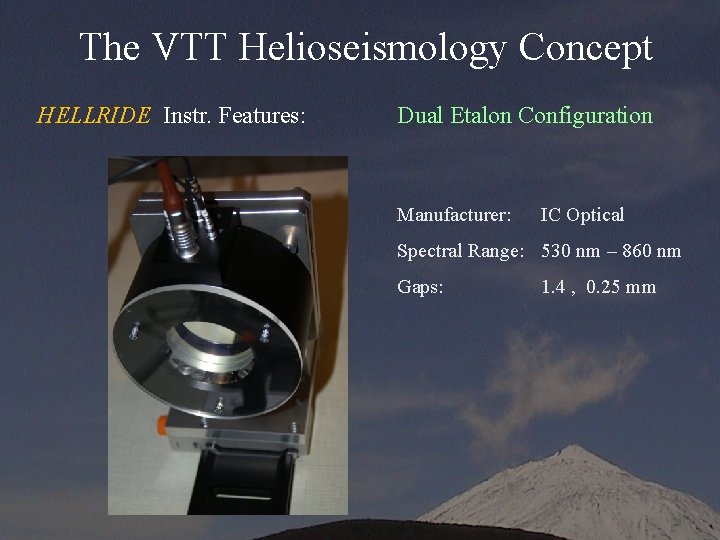 The VTT Helioseismology Concept HELLRIDE Instr. Features: Dual Etalon Configuration Manufacturer: IC Optical Spectral