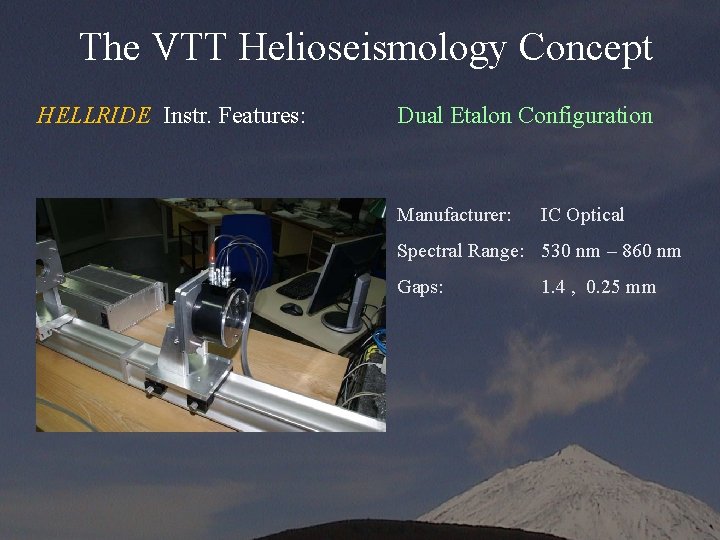 The VTT Helioseismology Concept HELLRIDE Instr. Features: Dual Etalon Configuration Manufacturer: IC Optical Spectral