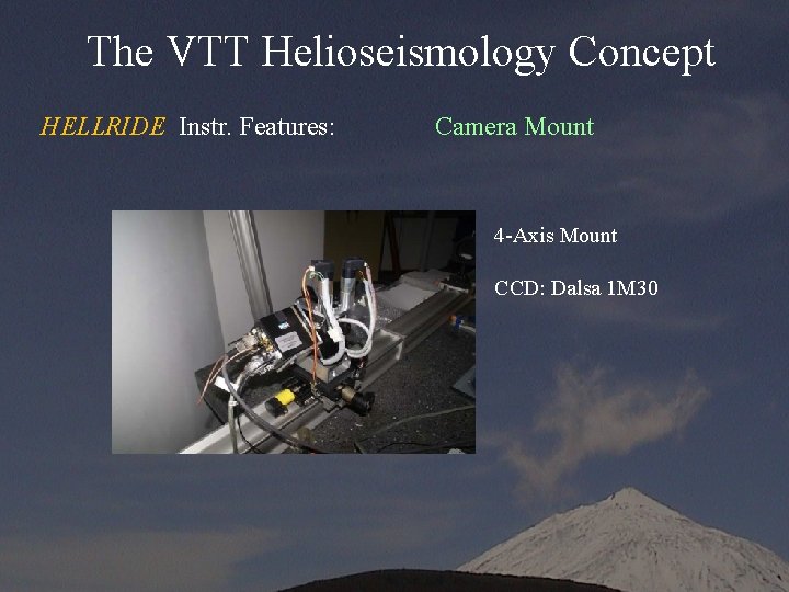 The VTT Helioseismology Concept HELLRIDE Instr. Features: Camera Mount 4 -Axis Mount CCD: Dalsa