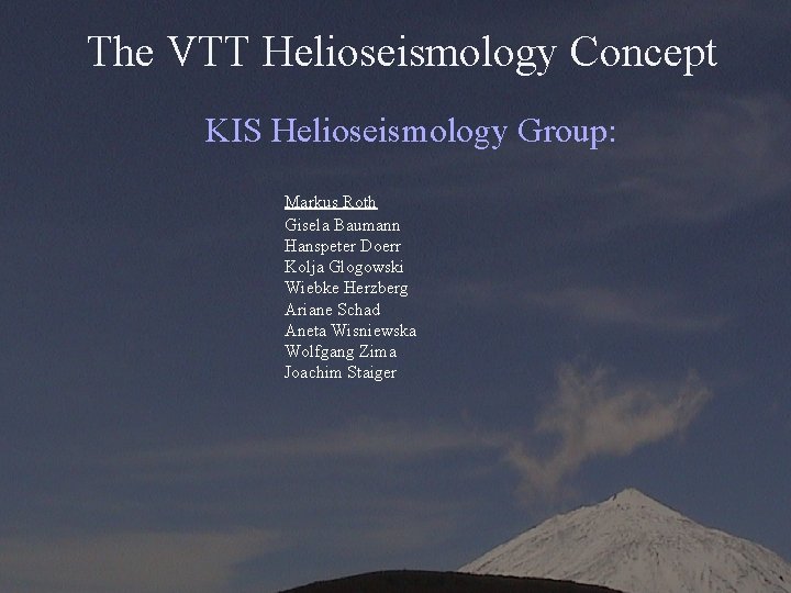 The VTT Helioseismology Concept KIS Helioseismology Group: Markus Roth Gisela Baumann Hanspeter Doerr Kolja