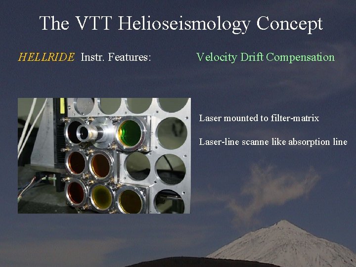 The VTT Helioseismology Concept HELLRIDE Instr. Features: Velocity Drift Compensation Laser mounted to filter-matrix