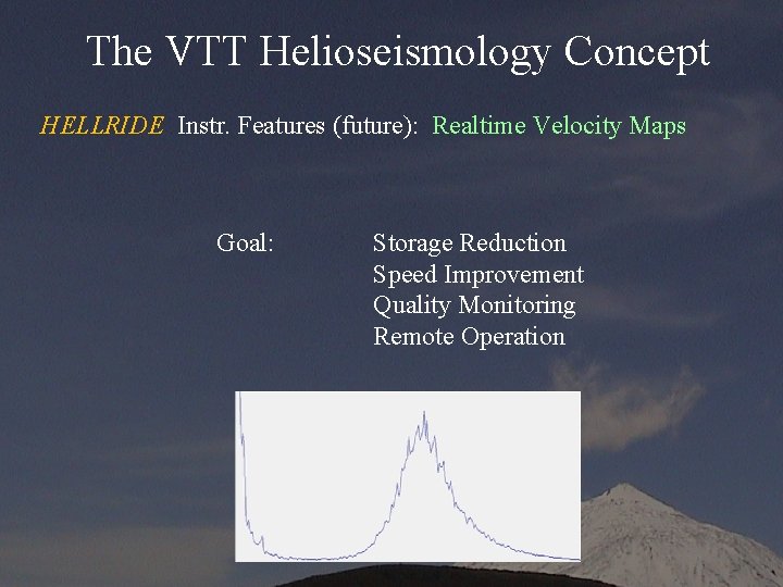 The VTT Helioseismology Concept HELLRIDE Instr. Features (future): Realtime Velocity Maps Goal: Storage Reduction