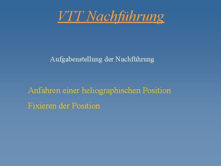 VTT Nachführung Aufgabenstellung der Nachführung Anfahren einer heliographischen Position Fixieren der Position 