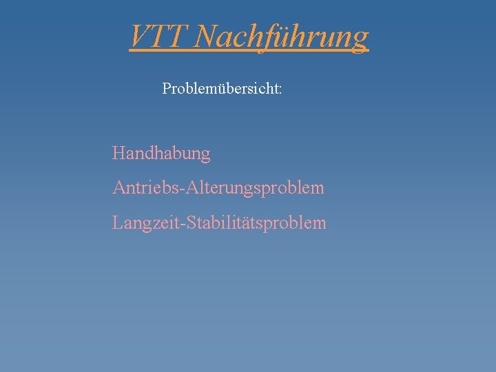 VTT Nachführung Problemübersicht: Handhabung Antriebs-Alterungsproblem Langzeit-Stabilitätsproblem 