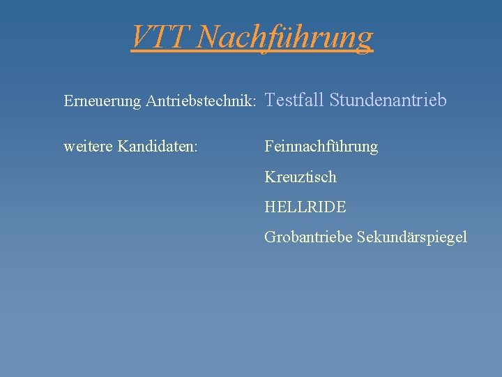 VTT Nachführung Erneuerung Antriebstechnik: Testfall Stundenantrieb weitere Kandidaten: Feinnachführung Kreuztisch HELLRIDE Grobantriebe Sekundärspiegel 