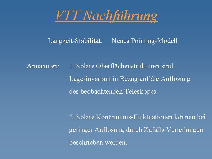 VTT Nachführung Langzeit-Stabilität: Annahmen: Neues Pointing-Modell 1. Solare Oberflächenstrukturen sind Lage-invariant in Bezug auf