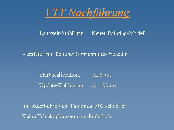 VTT Nachführung Langzeit-Stabilität: Neues Pointing-Modell Vergleich mit üblicher Sonnenmitte-Prozedur: Start-Kalibration: ca. 5 sec Update-Kalibration: