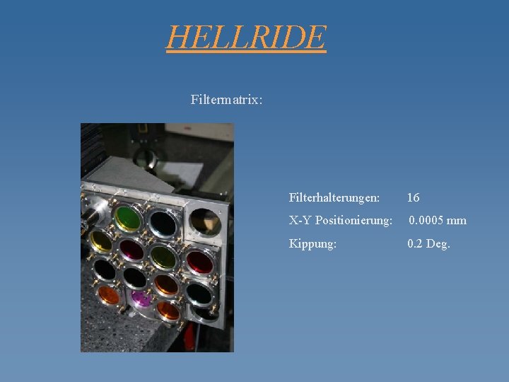 HELLRIDE Filtermatrix: Filterhalterungen: 16 X-Y Positionierung: 0. 0005 mm Kippung: 0. 2 Deg. 