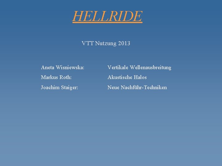 HELLRIDE VTT Nutzung 2013 Aneta Wisniewska: Vertikale Wellenausbreitung Markus Roth: Akustische Halos Joachim Staiger: