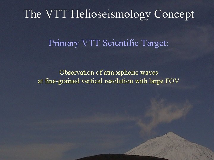 The VTT Helioseismology Concept Primary VTT Scientific Target: Observation of atmospheric waves at fine-grained