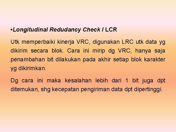  • Longitudinal Redudancy Check / LCR Utk memperbaiki kinerja VRC, digunakan LRC utk