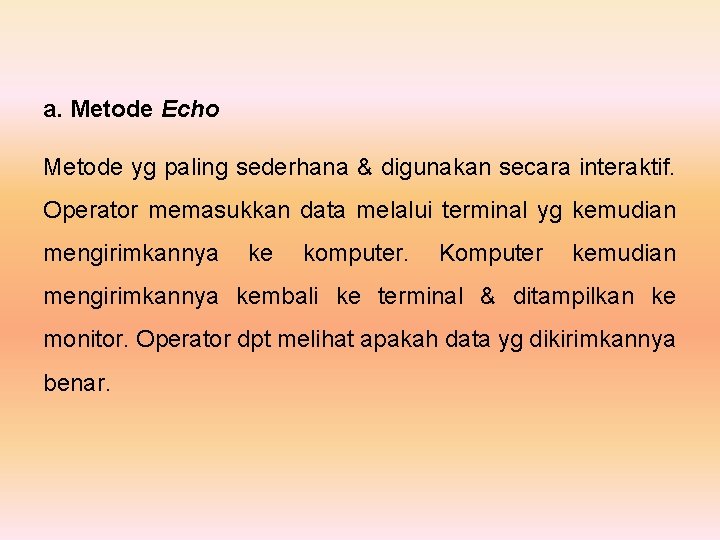 a. Metode Echo Metode yg paling sederhana & digunakan secara interaktif. Operator memasukkan data