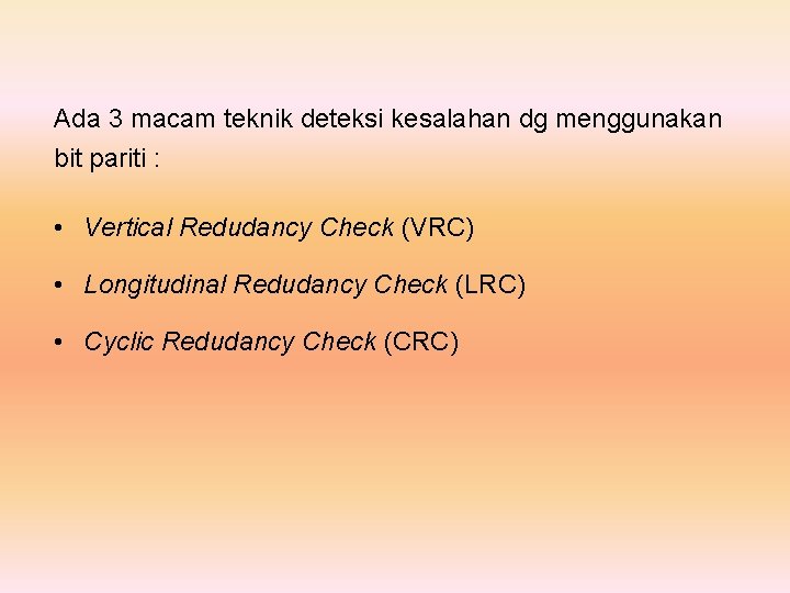 Ada 3 macam teknik deteksi kesalahan dg menggunakan bit pariti : • Vertical Redudancy