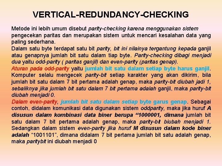 VERTICAL-REDUNDANCY-CHECKING Metode ini lebih umum disebut parity-checking karena menggunakan sistem pengecekan paritas dan merupakan