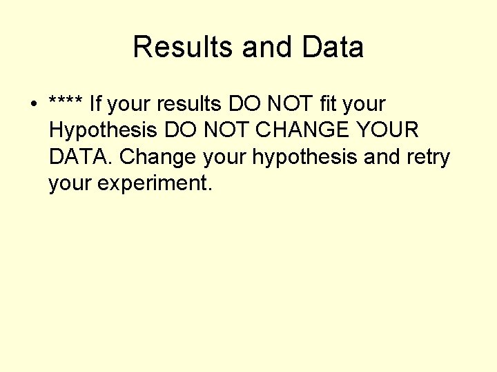 Results and Data • **** If your results DO NOT fit your Hypothesis DO