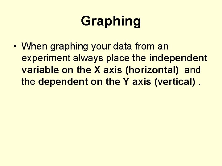 Graphing • When graphing your data from an experiment always place the independent variable