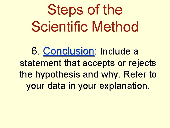 Steps of the Scientific Method 6. Conclusion: Conclusion Include a statement that accepts or