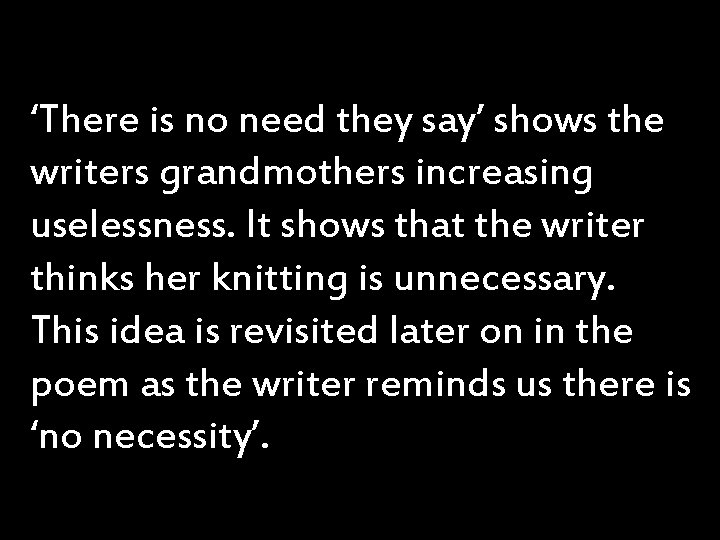 ‘There is no need they say’ shows the writers grandmothers increasing uselessness. It shows ‘There is no need they say’ shows the writers grandmothers increasing uselessness. It shows