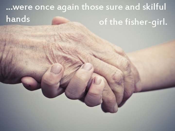 . . . were once again those sure and skilful hands of the fisher-girl. . . . were once again those sure and skilful hands of the fisher-girl.