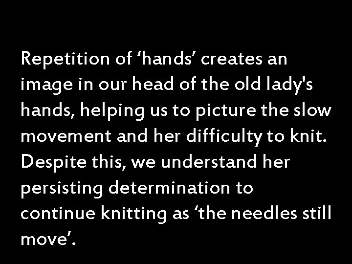 Repetition of ‘hands’ creates an image in our head of the old lady's hands, Repetition of ‘hands’ creates an image in our head of the old lady's hands,