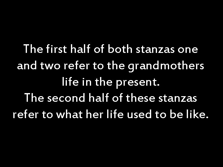 The first half of both stanzas one and two refer to the grandmothers life The first half of both stanzas one and two refer to the grandmothers life