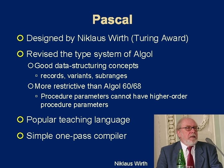  Designed by Niklaus Wirth (Turing Award) Revised the type system of Algol Good