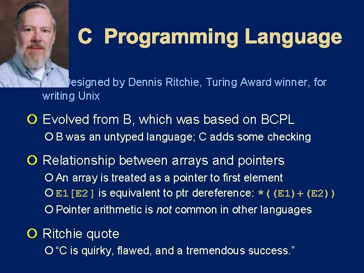  Designed by Dennis Ritchie, Turing Award winner, for writing Unix Evolved from B,