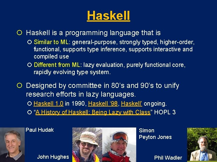 Haskell is a programming language that is Similar to ML: general-purpose, strongly typed, higher-order,