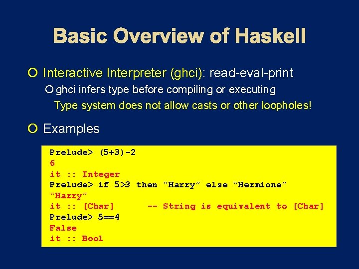  Interactive Interpreter (ghci): read-eval-print ghci infers type before compiling or executing Type system