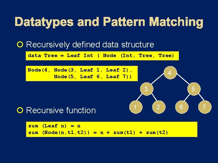  Recursively defined data structure data Tree = Leaf Int | Node (Int, Tree)