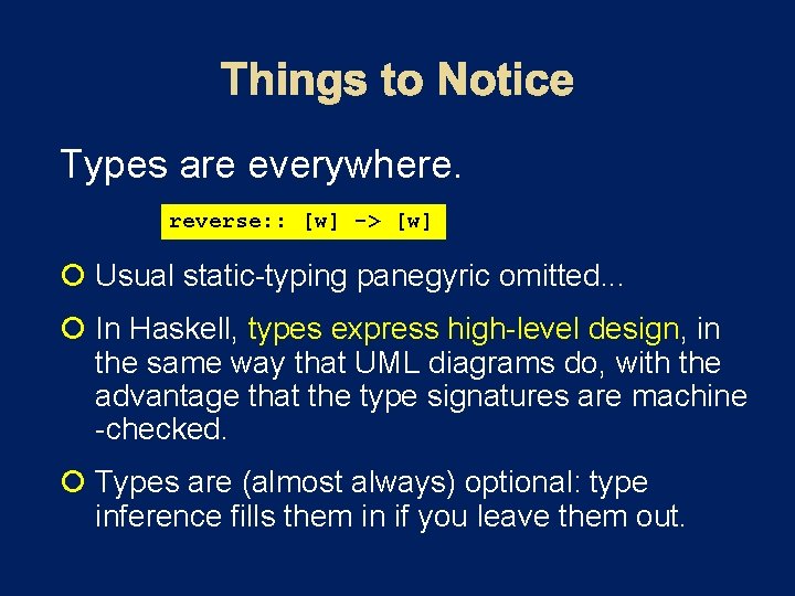 Types are everywhere. reverse: : [w] -> [w] Usual static-typing panegyric omitted. . .