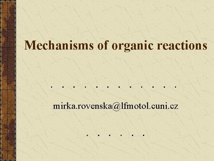 Mechanisms of organic reactions mirka. rovenska@lfmotol. cuni. cz Mechanisms of organic reactions mirka. rovenska@lfmotol. cuni. cz